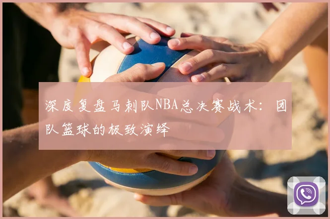 深度复盘马刺队NBA总决赛战术：团队篮球的极致演绎