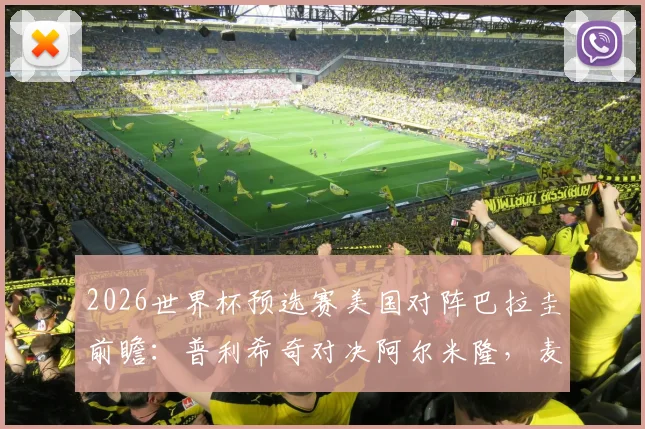 2026世界杯预选赛美国对阵巴拉圭前瞻:普利希奇对决阿尔米隆,麦肯尼首发引关注