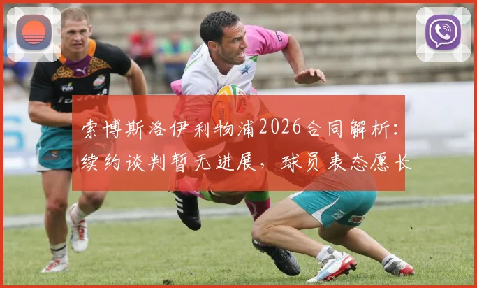 索博斯洛伊利物浦2026合同解析:续约谈判暂无进展,球员表态愿长留红军