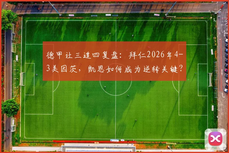 德甲让三追四复盘:拜仁2026年4-3美因茨,凯恩如何成为逆转关键?战术细节全解析